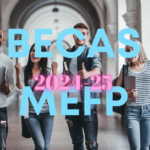 Guía para Solicitar las BECAS MEFP 2024-2025: Plazos y Requisitos